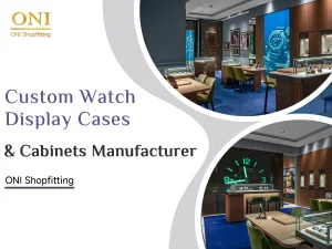 Custom Watch Display Cases & Cabinets Manufacturer | ONI Shopfitting