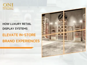 How Luxury Retail Display Systems Elevate In-Store Brand Experiences